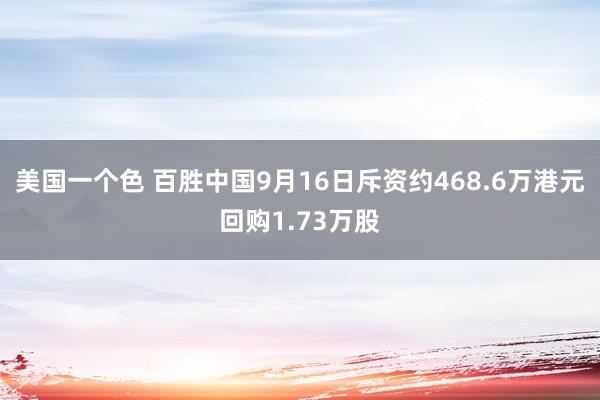 美国一个色 百胜中国9月16日斥资约468.6万港元回购1.73万股