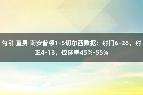 勾引 直男 南安普顿1-5切尔西数据：射门6-26，射正4-13，控球率45%-55%